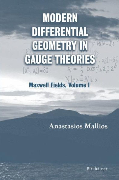 Modern Differential Geometry in Gauge Theories: Maxwell Fields, Volume I