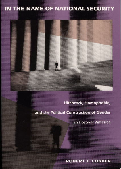 In the Name of National Security: Hitchcock, Homophobia, and the Political Construction of Gender in Postwar America
