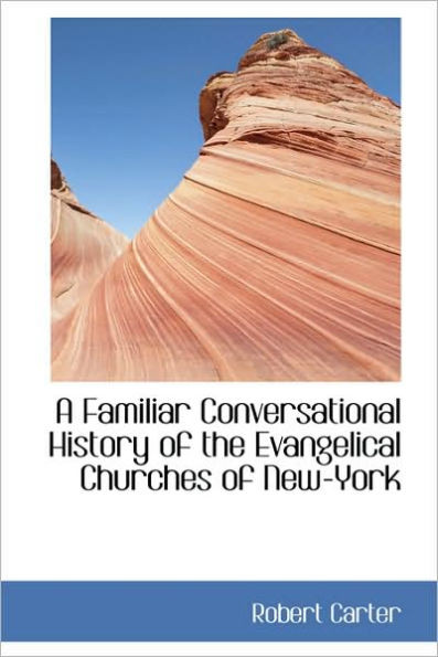 A Familiar Conversational History of the Evangelical Churches of New-York