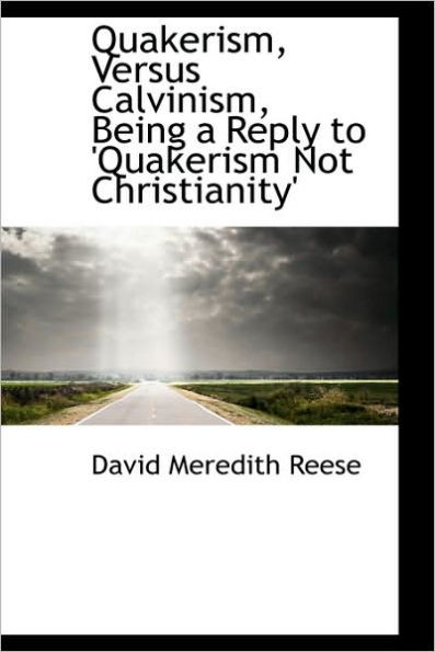 Quakerism, Versus Calvinism, Being a Reply to 'Quakerism Not Christianity'