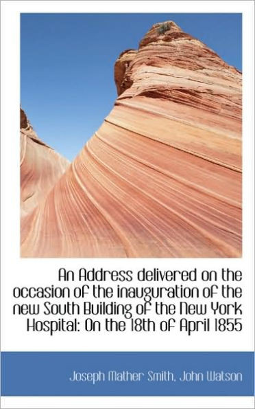 An Address delivered on the occasion of the inauguration of the new South Building of the New York H
