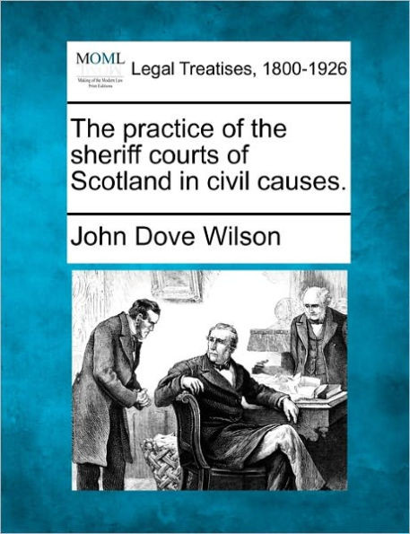 The practice of the sheriff courts of Scotland in civil causes.