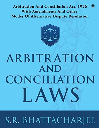ARBITRATION AND CONCILIATION LAWS: ARBITRATION AND CONCILIATION ACT, 1996 WITH AMENDMENTS AND OTHER MODES OF ALTERNATIVE DISPUTE RESOLUTION