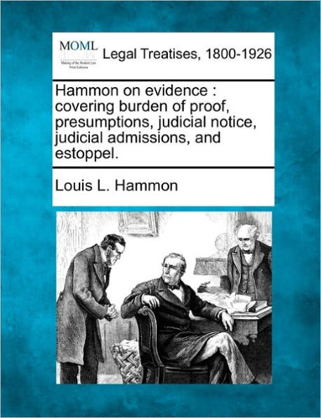 Hammon on evidence: covering burden of proof, presumptions, judicial notice, judicial admissions, and estoppel.