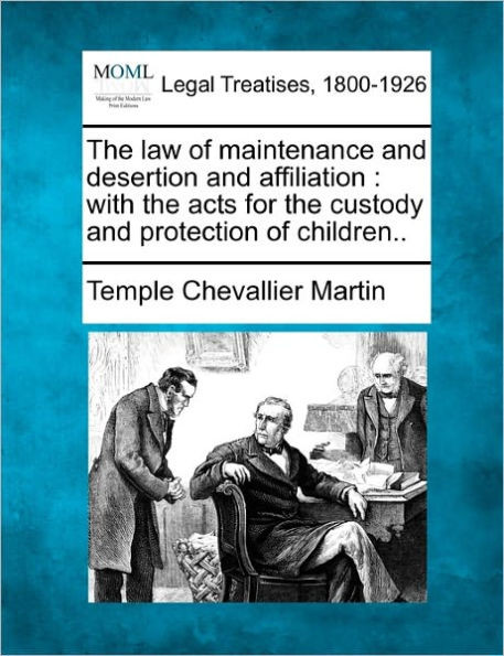 The Law of Maintenance and Desertion and Affiliation: With the Acts for the Custody and Protection of Children..