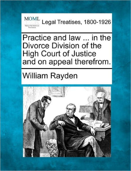 Practice and law ... in the Divorce Division of the High Court of Justice and on appeal therefrom.