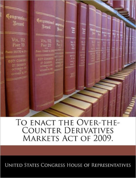 To Enact the Over-The-Counter Derivatives Markets Act of 2009.