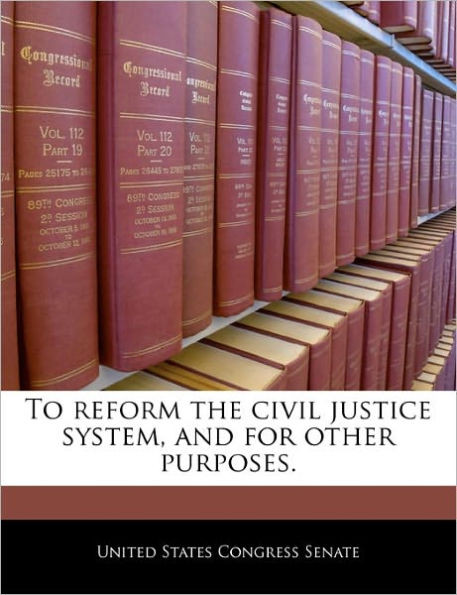 To Reform the Civil Justice System, and for Other Purposes.