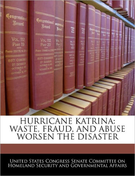 Hurricane Katrina: Waste, Fraud, and Abuse Worsen the Disaster