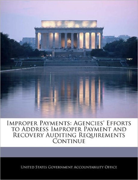 Improper Payments: Agencies' Efforts to Address Improper Payment and Recovery Auditing Requirements Continue