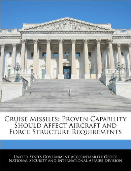 Cruise Missiles: Proven Capability Should Affect Aircraft and Force Structure Requirements