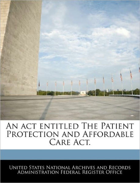 An act entitled The Patient Protection and Affordable Care Act.