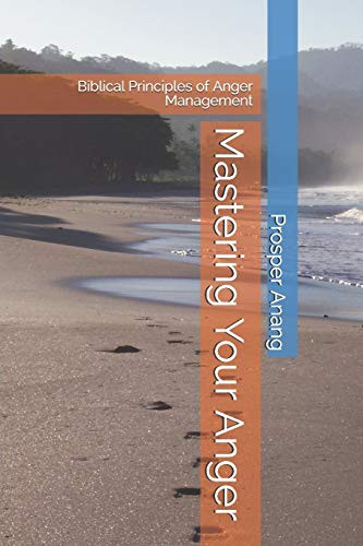 Mastering Your Anger: Biblical Principles of Anger Management (Emotional Intelligence)