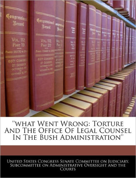 ''what Went Wrong: Torture And The Office Of Legal Counsel In The Bush Administration''