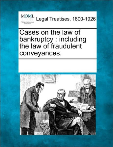 Cases on the law of bankruptcy: including the law of fraudulent conveyances.