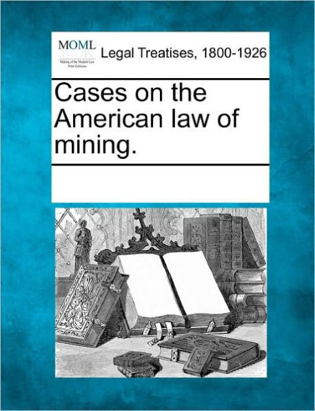 Cases on the American law of mining.