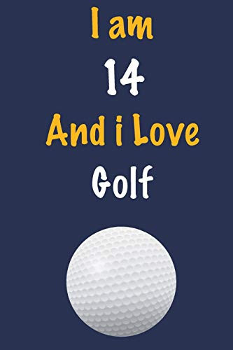 I am 14 And i Love Golf: Journal for Golf Lovers, Birthday Gift for 14 Year Old Boys and Girls who likes Ball Sports, Christmas Gift Book for Golf ... Coach, Journal to Write in and Lined Notebook