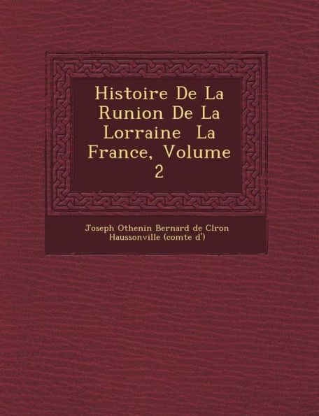 Histoire de La R Union de La Lorraine La France, Volume 2