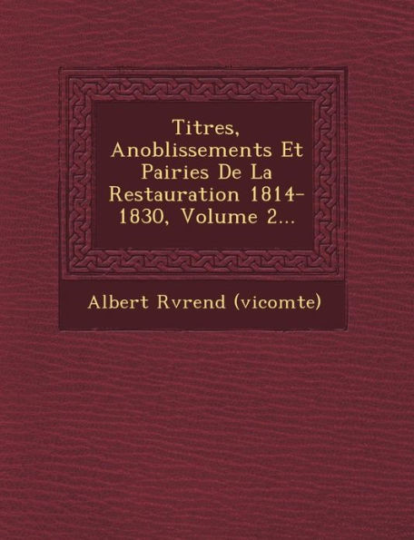 Titres, Anoblissements Et Pairies De La Restauration 1814-1830, Volume 2...