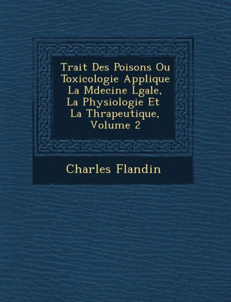 Trait� Des Poisons Ou Toxicologie Appliqu�e � La M�decine L�gale, � La Physiologie Et � La Th�