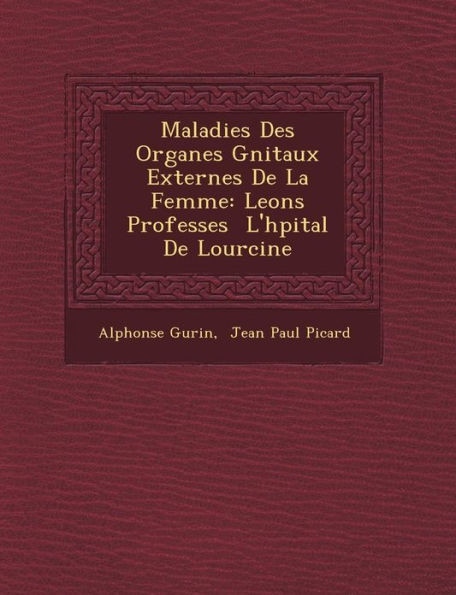 Maladies Des Organes G�nitaux Externes De La Femme: Le�ons Profess�es � L'h�pital De Lourcine