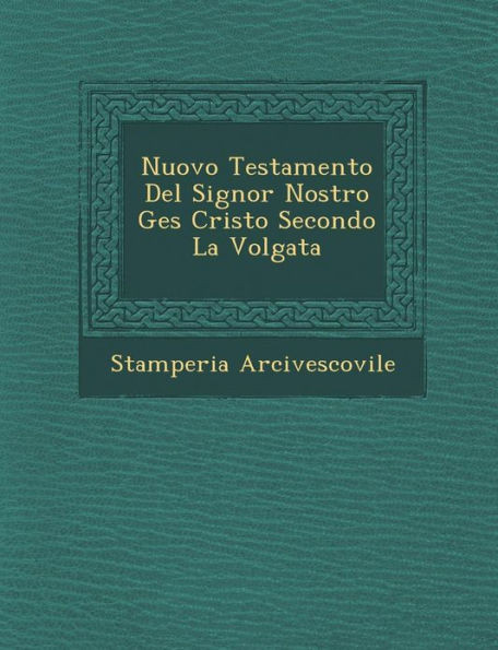 Nuovo Testamento del Signor Nostro Ges Cristo Secondo La Volgata