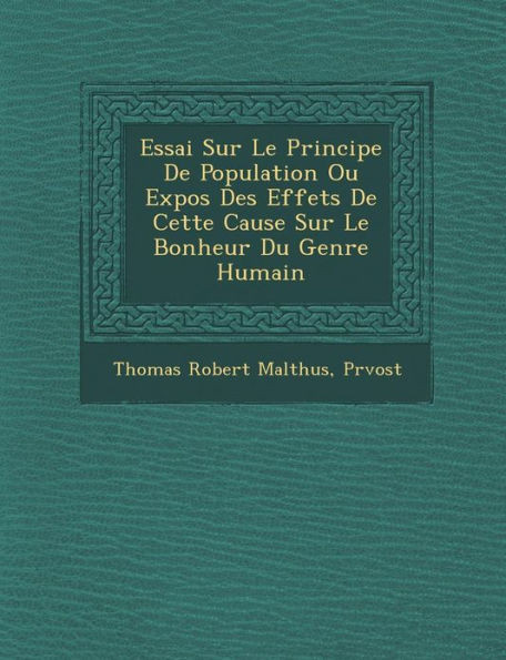 Essai Sur Le Principe de Population Ou Expos Des Effets de Cette Cause Sur Le Bonheur Du Genre Humain