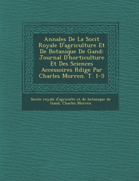Annales De La Soci�t� Royale D'agriculture Et De Botanique De Gand: Journal D'horticulture Et Des Sciences Accessoires R�dige Par