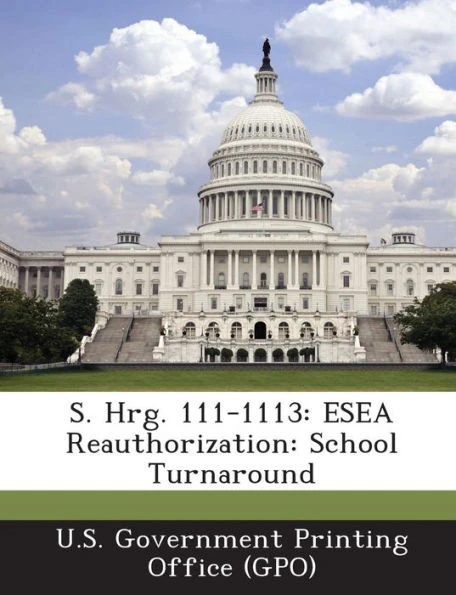 S. Hrg. 111-1113: ESEA Reauthorization: School Turnaround