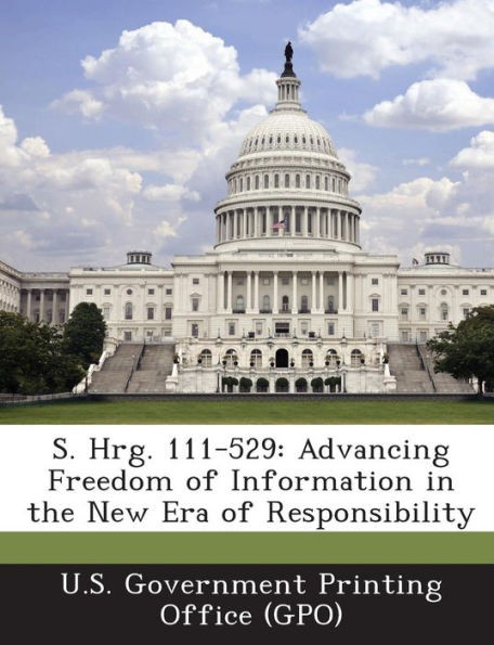 S. Hrg. 111-529: Advancing Freedom of Information in the New Era of Responsibility