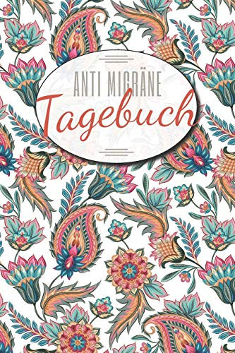Anti Migr?ne Tagebuch: Migr?ne und Kopfschmerzen Tagebuch zum Ausf?llen f?r Cluster- und Spannungskopfschmerzen - Schmerztherapie und ?bersicht zur Anti-Migr?ne Hilfe (German Edition)