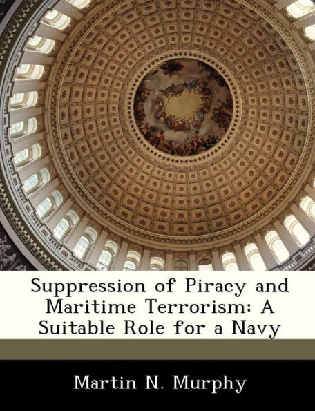 Suppression of Piracy and Maritime Terrorism: A Suitable Role for a Navy