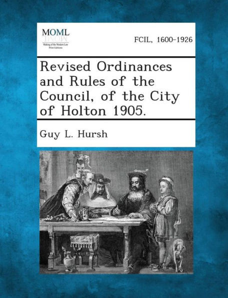 Revised Ordinances and Rules of the Council, of the City of Holton 1905.