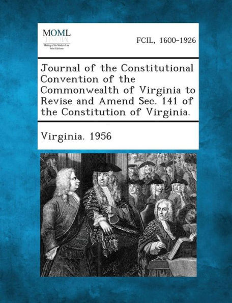 Journal of the Constitutional Convention of the Commonwealth of Virginia to Revise and Amend SEC. 141 of the Constitution of Virginia.