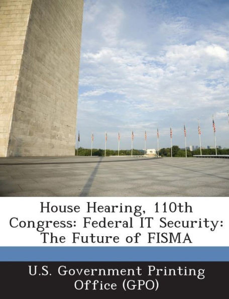 House Hearing, 110th Congress: Federal It Security: The Future of Fisma