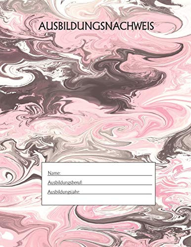 Ausbildungsnachweis: Berichtsheft Ausbildung / Ausbildungsnachweisheft t?glich/w÷chentlich / ausreichend f?r 1 Lehrjahr / 1Woche je Seite/ Montag bis ... / Motiv Marmor Schwarz Rosa (German Edition)