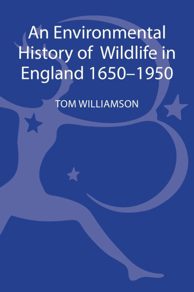 An Environmental History of Wildlife in England 1650 - 1950