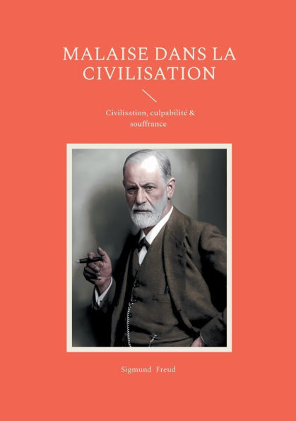 Malaise dans la civilisation: Civilisation, culpabilitÃ© & souffrance