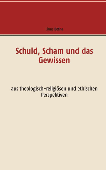 Schuld, Scham und das Gewissen: aus theologisch-religiösen und ethischen Perspektiven