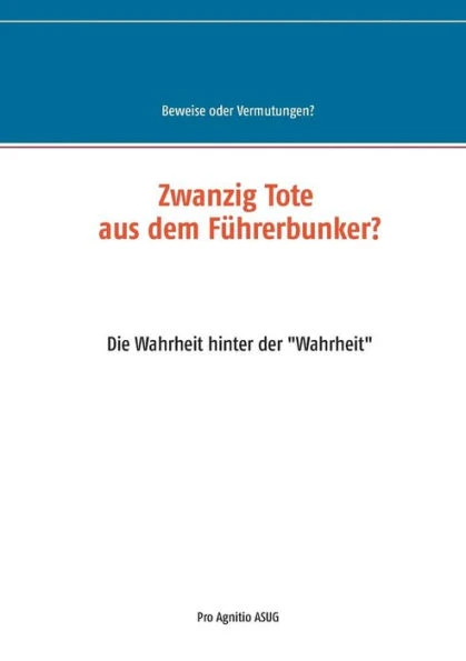 Zwanzig Tote aus dem FÃ¼hrerbunker?: Die Wahrheit hinter der ""Wahrheit""