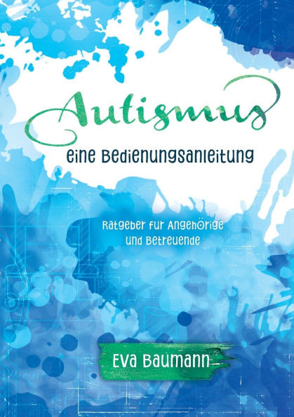 Autismus. Eine Bedienungsanleitung: Ratgeber fÃ¼r AngehÃ¶rige und Betreuende