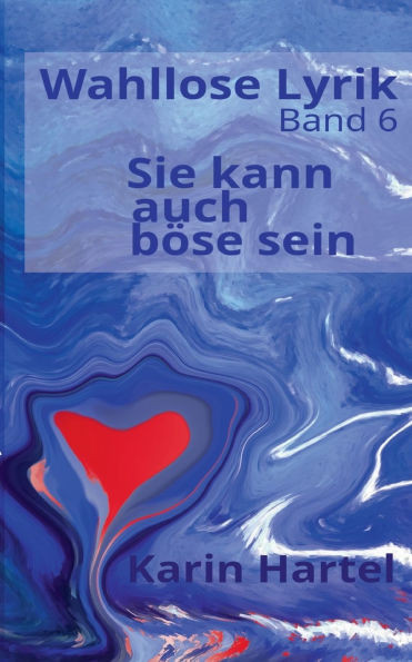 Wahllose Lyrik Band 6: Sie kann auch bÃ¶se sein