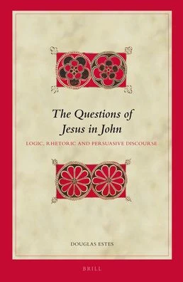 The Questions of Jesus in John: Logic, Rhetoric and Persuasive Discourse