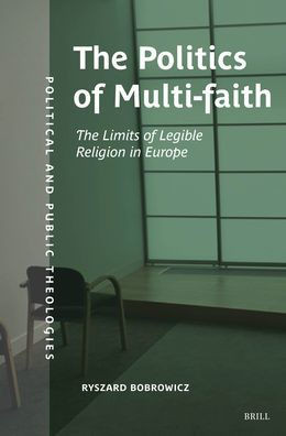 The Politics of Multifaith: The Limits of Legible Religion in Europe