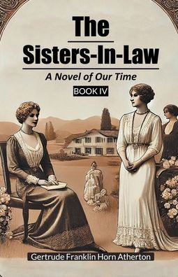 The Sisters-In-Law A Novel of Our Time Book IV