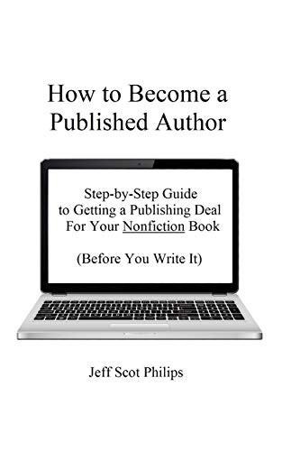 How to Become a Published Author: Step-by-Step Guide to Getting a Publishing Deal For Your Nonfiction Book (Before You Write It)