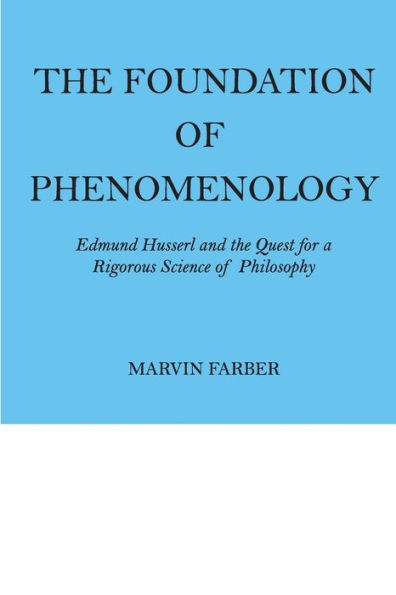The Foundation of Phenomenology: Edmund Husserl and the Quest for a Rigorous Science of Philosophy