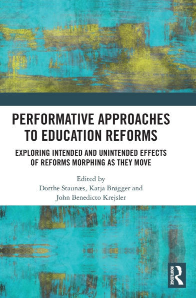 Performative Approaches to Education Reforms: Exploring Intended and Unintended Effects of Reforms Morphing as They Move