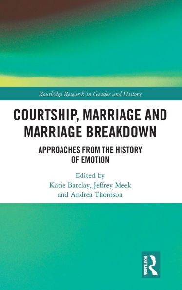 Courtship, Marriage and Marriage Breakdown: Approaches from the History of Emotion