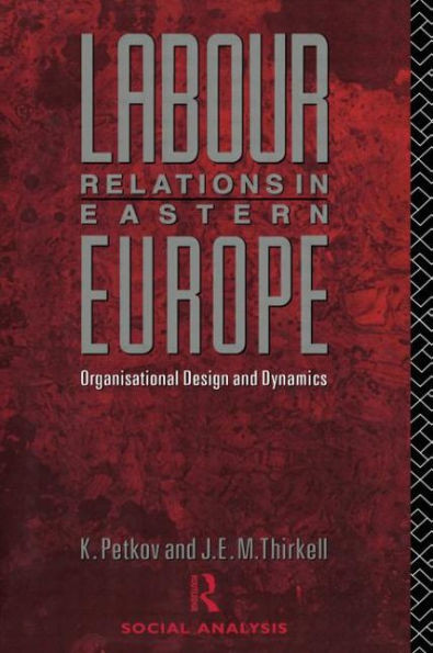 Labour Relations in Eastern Europe: Organisational Design and Dynamics